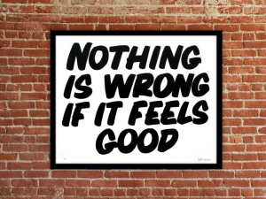 if-it-feels-good-it-must-be-right