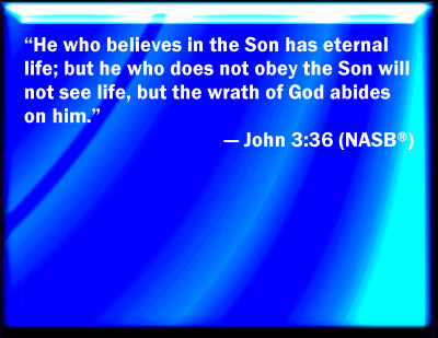 jesus - he who has the son has life but he that does not obey son shall not see life NASB