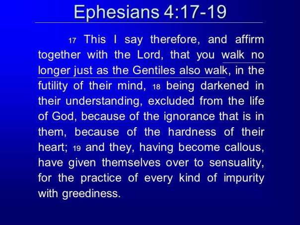 Jesus - ephesians 4 17-19 walk no longer just as the gentiles also walk in the futility of their mind being darkened in their understanding