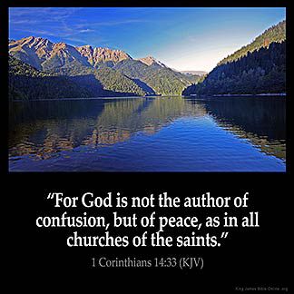 jesus - god is not the author of confustion but of peace as in all the churches of the saints