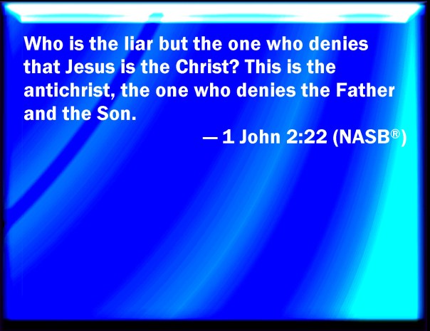 jesus - who is a liar but the one who denies the father and the son 1 john 2 22