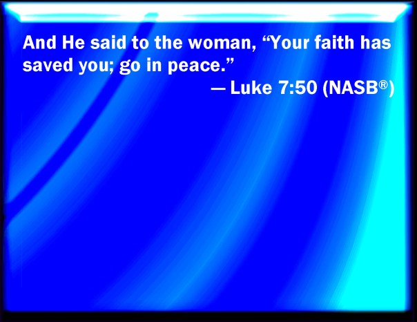 jesus - your faith has saved you go in peace nasb