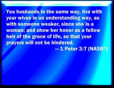 jesus - husbands live with your wife in an understand way honor her