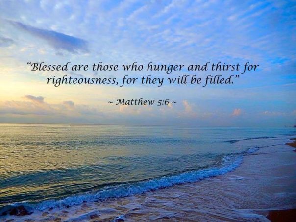 jesus - bless are those who hunger and thirst for righteousness for they shall be filled