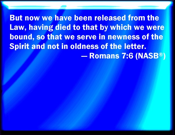 jesus - law - released from the law having died to that so we serve in newness of the Spirit not in oldness of the letter